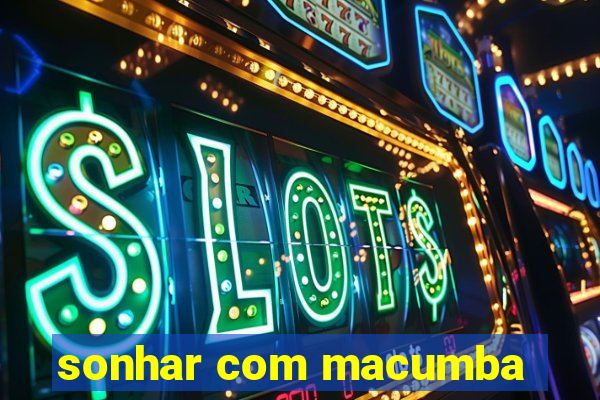 sonhar com macumba